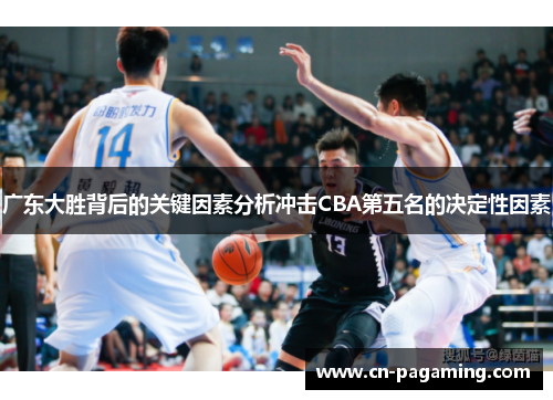 广东大胜背后的关键因素分析冲击CBA第五名的决定性因素