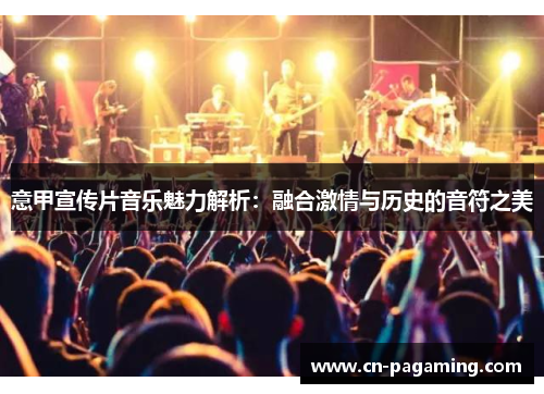 意甲宣传片音乐魅力解析：融合激情与历史的音符之美