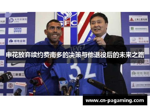 申花放弃续约费南多的决策与他退役后的未来之路