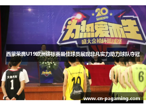 西蒙荣膺U19欧洲锦标赛最佳球员展现非凡实力助力球队夺冠